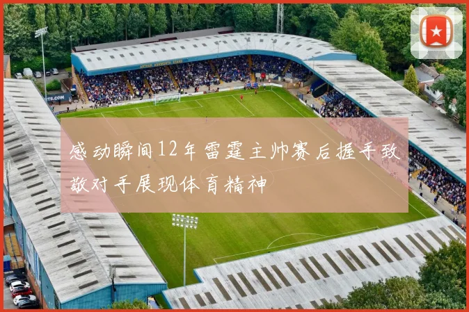 感动瞬间12年雷霆主帅赛后握手致敬对手展现体育精神